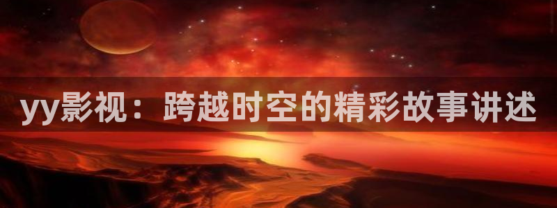 yy4480青苹果新视觉影院：yy影视：跨越时空的精彩故事讲述